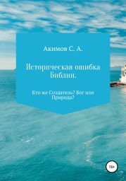 Историческая ошибка Библии. Кто же Создатель? Бог или Природа?