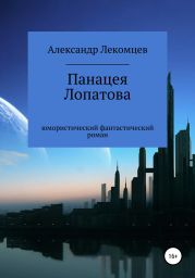 Панацея Лопатова. Юмористический фантастический роман