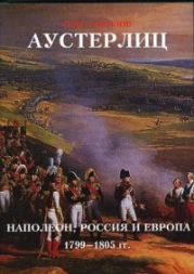 Аустерлиц. Наполеон, Россия и Европа. 1799 - 1805. Том 1