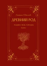 Древний род. Родина моя, Городец. Том 1