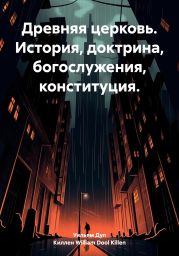 Древняя церковь. История, доктрина, богослужения, конституция.