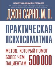 Практическая психосоматика. Метод, который помог более чем 500 000 пациентам
