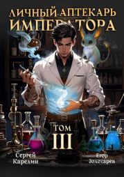 Личный аптекарь императора. Том 3