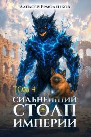 Сильнейший Столп Империи. Книга 4