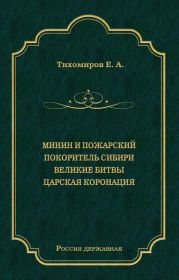 Минин и Пожарский. Покоритель Сибири. Великие битвы. Царская коронация