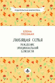 Любящая семья. Рождение эмоциональной близости